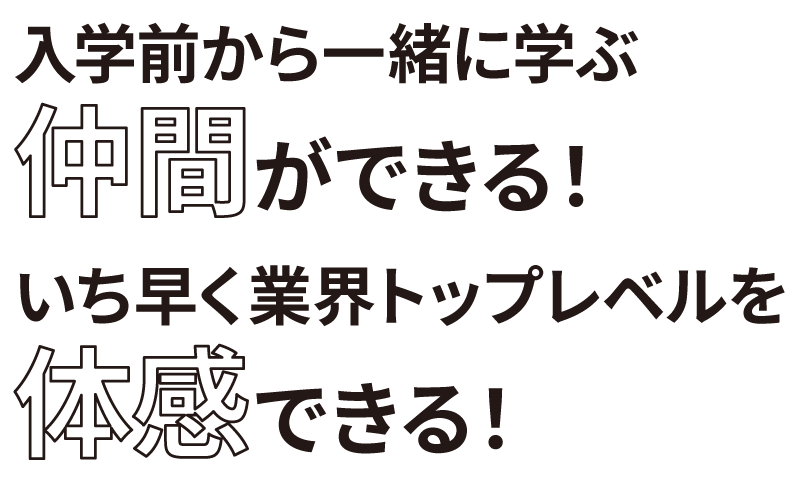 入学前から仲間ができる、いち早くトップレベルを体感できる